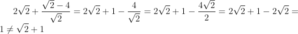 2\sqrt2+\frac{\sqrt2-4}{\sqrt2}=2\sqrt2+1-\frac{4}{\sqrt2}=2\sqrt2+1-\frac{4\sqrt2}{2}=2\sqrt2+1-2\sqrt2=1\neq\sqrt2+1